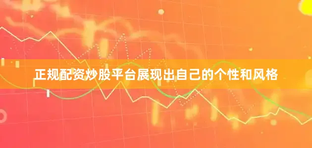 正规配资炒股平台展现出自己的个性和风格