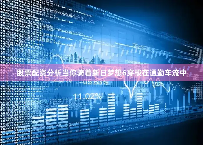 股票配资分析当你骑着新日梦想6穿梭在通勤车流中