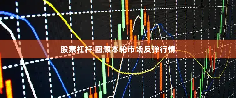股票杠杆 回顾本轮市场反弹行情