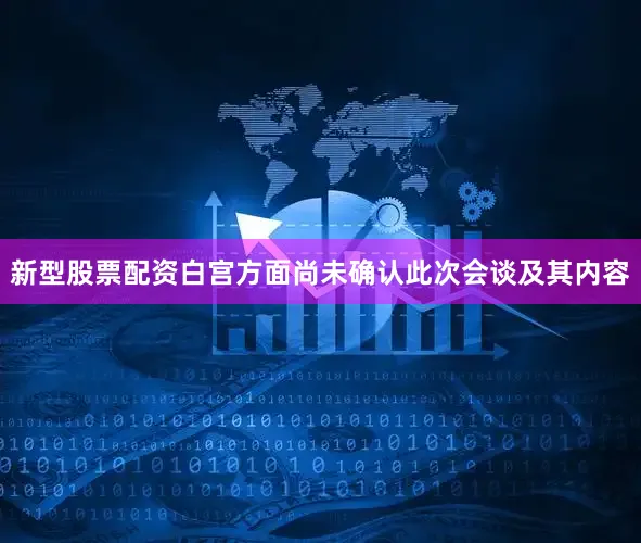 新型股票配资白宫方面尚未确认此次会谈及其内容