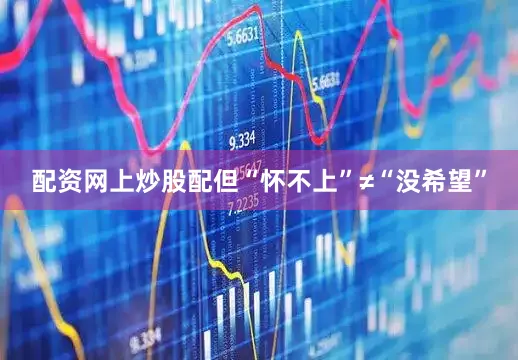 配资网上炒股配但“怀不上”≠“没希望”