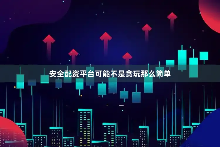 安全配资平台可能不是贪玩那么简单